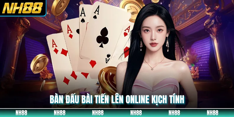 Bàn đấu bài tiến lên online kịch tính 